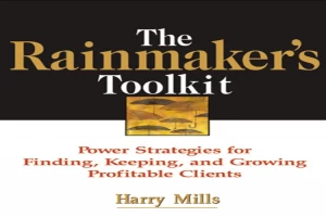 غلاف كتاب The Rainmaker's Toolkit: Power Strategies for Finding, Keeping, and Growing Profitable Clients بقلم هاري ميلز غلاف كتاب The Rainmaker's Toolkit: Power Strategies for Finding, Keeping, and Growing Profitable Clients بقلم هاري ميلز